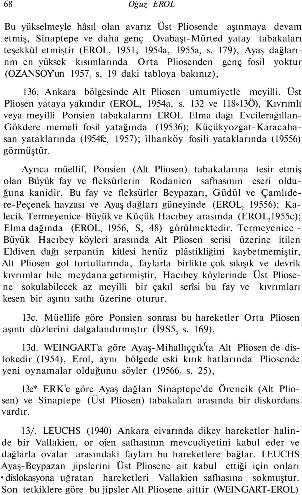 Üst Pliosen yataya yakındır (EROL, 1954a, s.