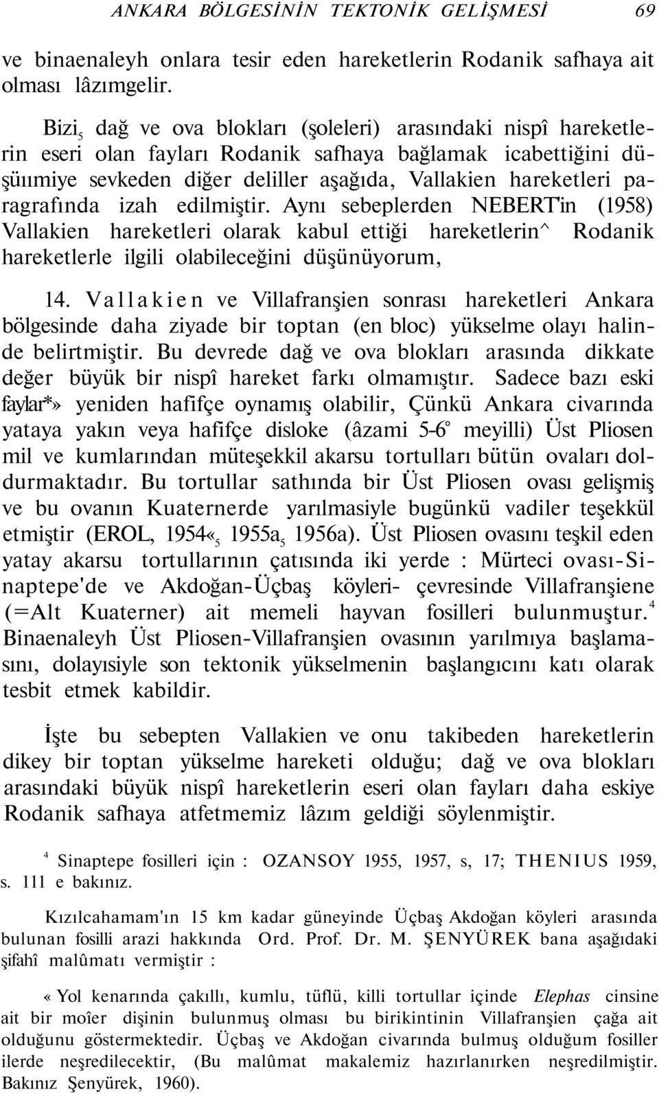 paragrafında izah edilmiştir. Aynı sebeplerden NEBERT'in (1958) Vallakien hareketleri olarak kabul ettiği hareketlerin^ Rodanik hareketlerle ilgili olabileceğini düşünüyorum, 14.