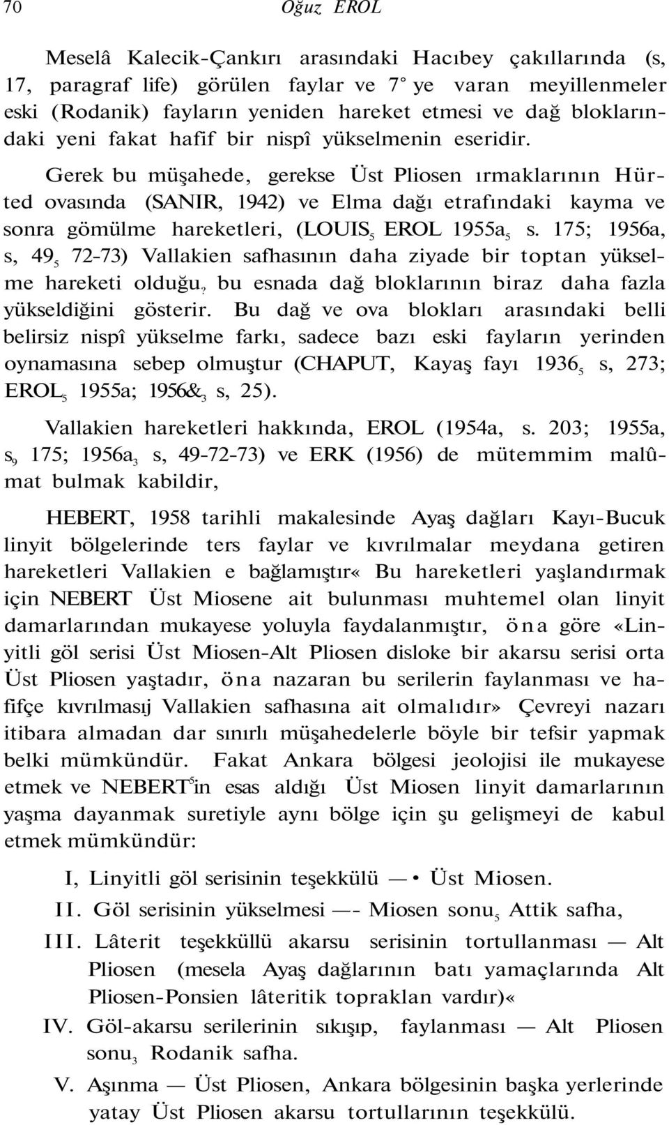 Gerek bu müşahede, gerekse Üst Pliosen ırmaklarının Hürted ovasında (SANIR, 1942) ve Elma dağı etrafındaki kayma ve sonra gömülme hareketleri, (LOUIS 5 EROL 1955a 5 s.