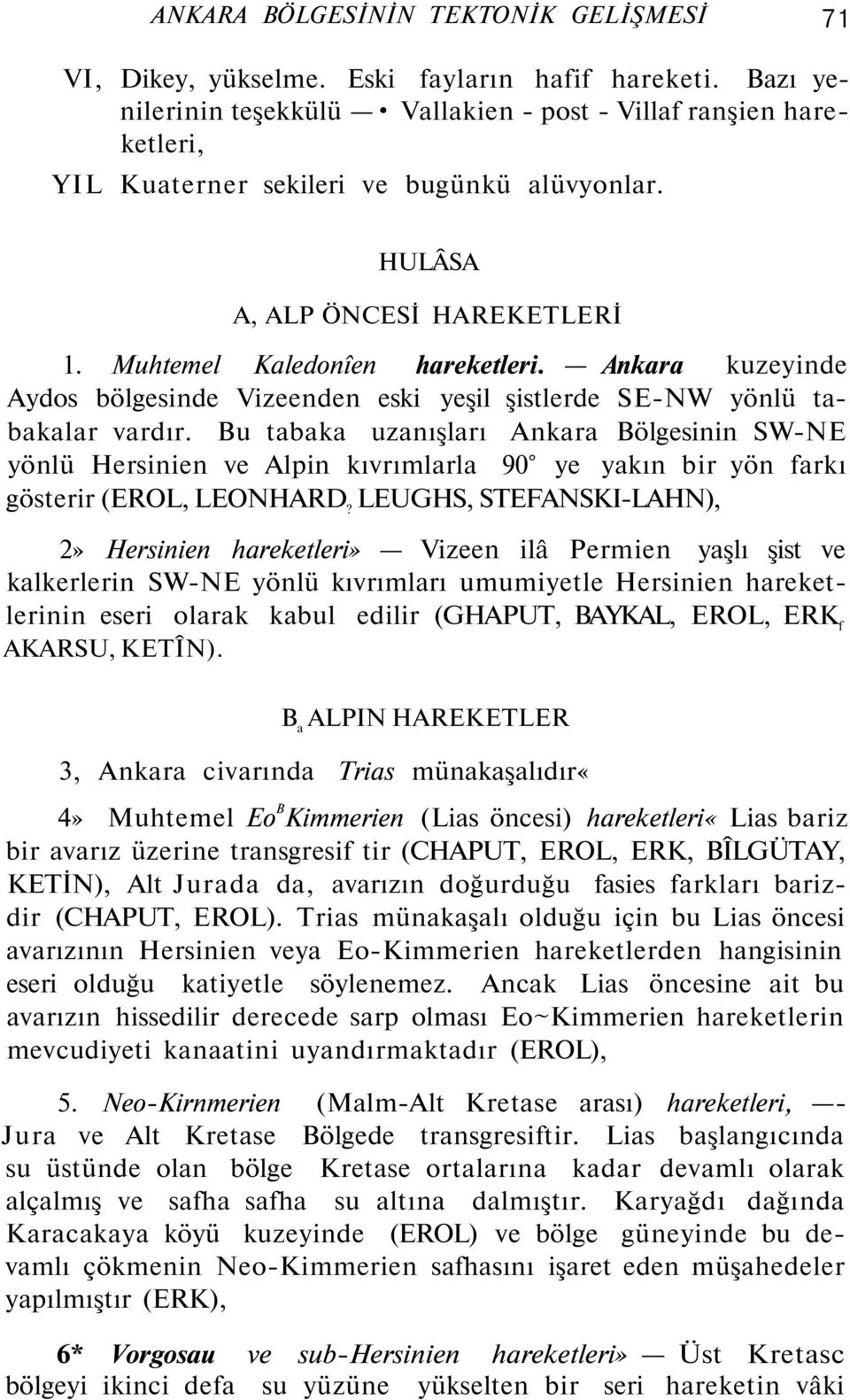 Ankara kuzeyinde Aydos bölgesinde Vizeenden eski yeşil şistlerde SE-NW yönlü tabakalar vardır.