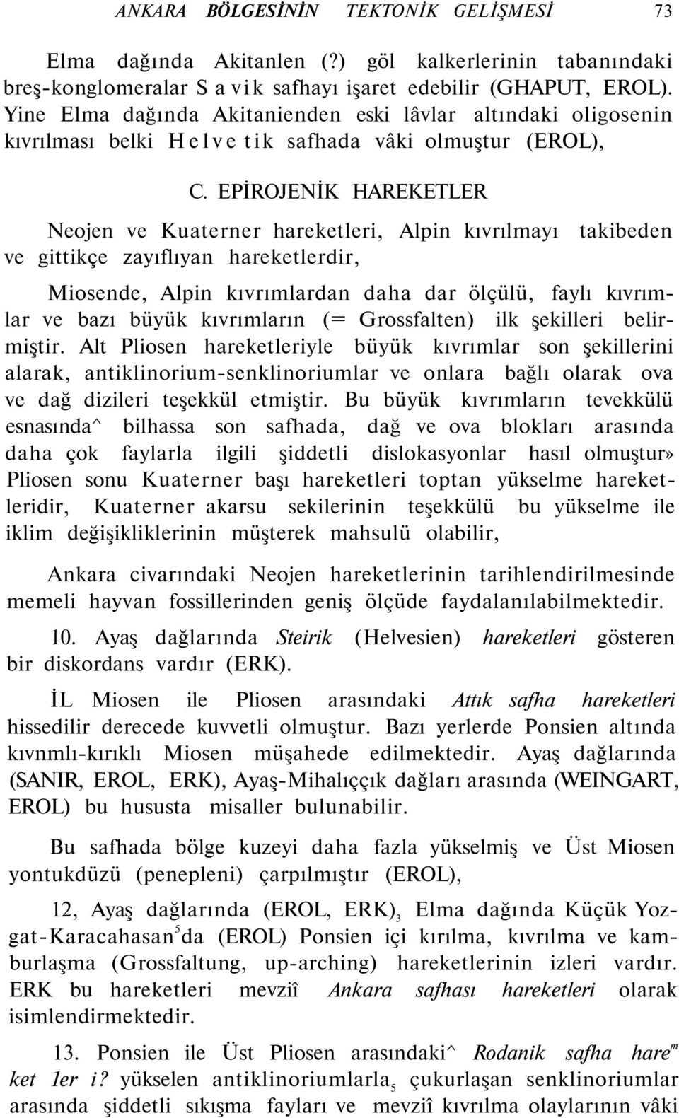 EPİROJENİK HAREKETLER Neojen ve Kuaterner hareketleri, Alpin kıvrılmayı ve gittikçe zayıflıyan hareketlerdir, takibeden Miosende, Alpin kıvrımlardan daha dar ölçülü, faylı kıvrımlar ve bazı büyük