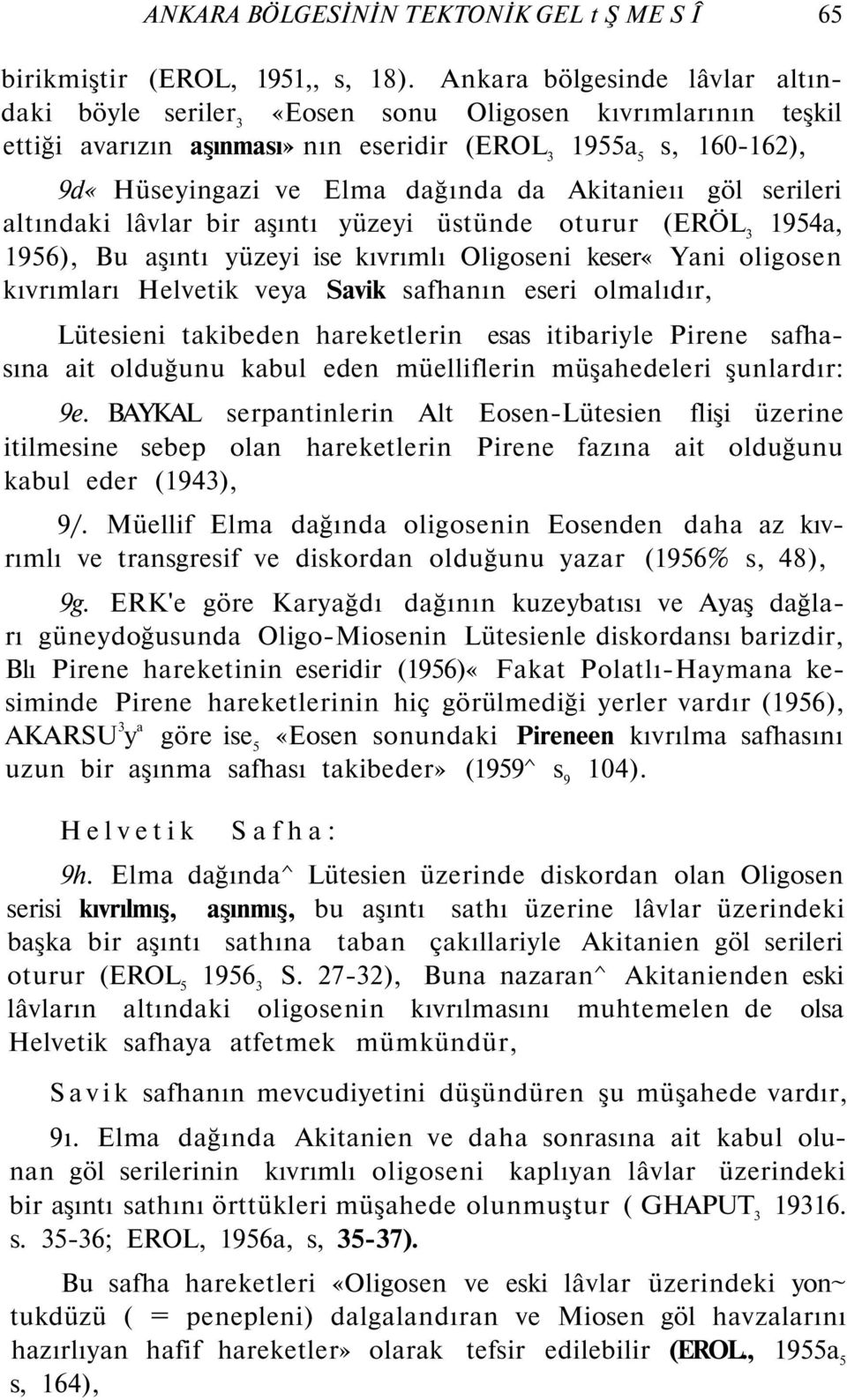 Akitanieıı göl serileri altındaki lâvlar bir aşıntı yüzeyi üstünde oturur (ERÖL 3 1954a, 1956), Bu aşıntı yüzeyi ise kıvrımlı Oligoseni keser«yani oligosen kıvrımları Helvetik veya Savik safhanın