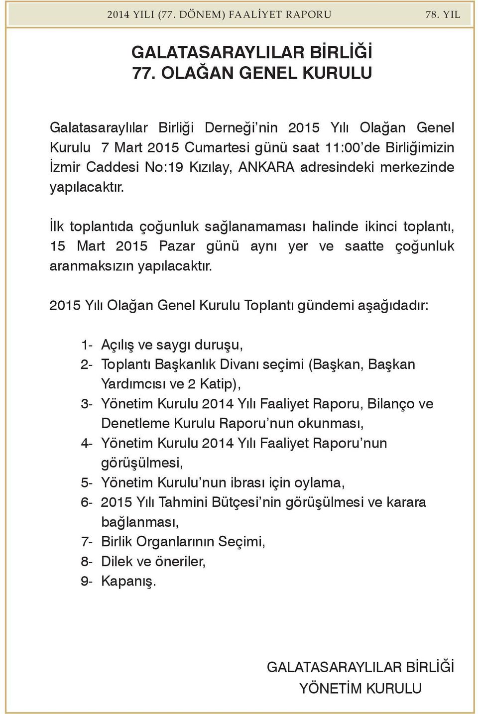 yapılacaktır. İlk toplantıda çoğunluk sağlanamaması halinde ikinci toplantı, 15 Mart 2015 Pazar günü aynı yer ve saatte çoğunluk aranmaksızın yapılacaktır.