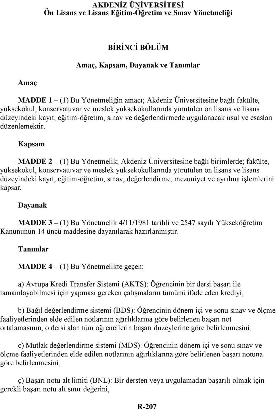 Kapsam MADDE 2 (1) Bu Yönetmelik; Akdeniz Üniversitesine bağlı birimlerde; fakülte, yüksekokul, konservatuvar ve meslek yüksekokullarında yürütülen ön lisans ve lisans düzeyindeki kayıt,