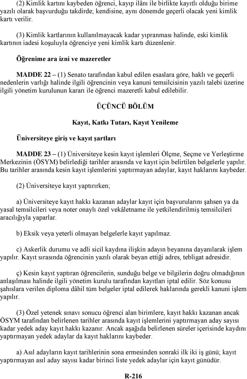 Öğrenime ara izni ve mazeretler MADDE 22 (1) Senato tarafından kabul edilen esaslara göre, haklı ve geçerli nedenlerin varlığı halinde ilgili öğrencinin veya kanuni temsilcisinin yazılı talebi