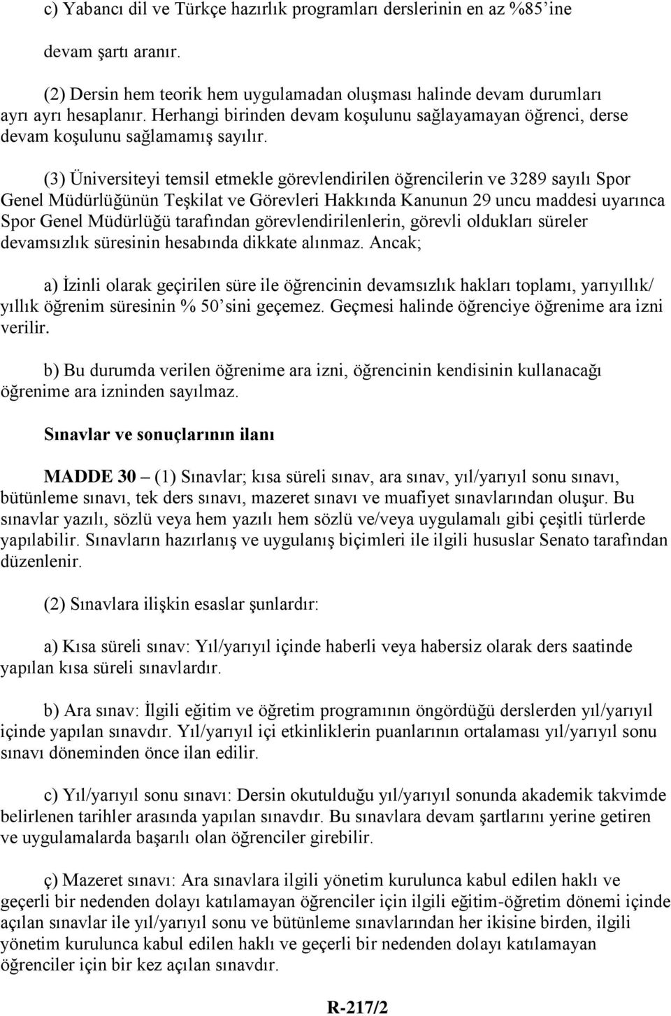 (3) Üniversiteyi temsil etmekle görevlendirilen öğrencilerin ve 3289 sayılı Spor Genel Müdürlüğünün Teşkilat ve Görevleri Hakkında Kanunun 29 uncu maddesi uyarınca Spor Genel Müdürlüğü tarafından