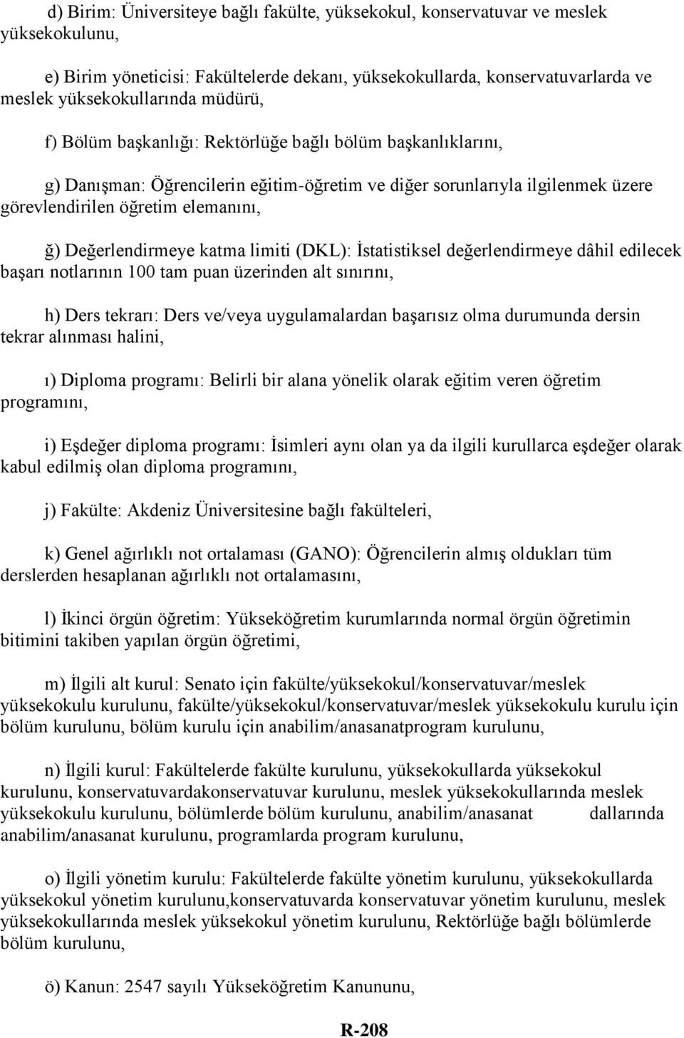 Değerlendirmeye katma limiti (DKL): İstatistiksel değerlendirmeye dâhil edilecek başarı notlarının 100 tam puan üzerinden alt sınırını, h) Ders tekrarı: Ders ve/veya uygulamalardan başarısız olma