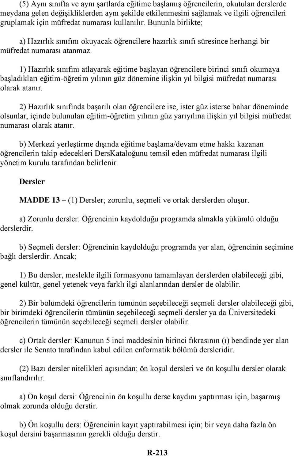 1) Hazırlık sınıfını atlayarak eğitime başlayan öğrencilere birinci sınıfı okumaya başladıkları eğitim-öğretim yılının güz dönemine ilişkin yıl bilgisi müfredat numarası olarak atanır.