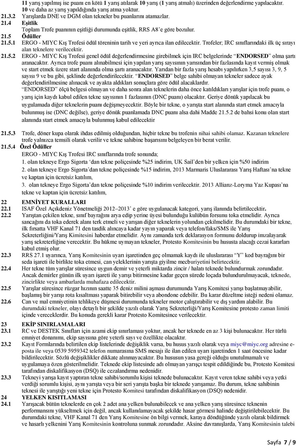 Ödüller 21.5.1 ERGO - MIYC Kış Trofesi ödül töreninin tarih ve yeri ayrıca ilan edilecektir. Trofeler; IRC sınıflarındaki ilk üç sırayı alan teknelere verilecektir. 21.5.2 ERGO - MIYC Kış Trofesi genel ödül değerlendirmesine girebilmek için IRC belgelerinde ENDORSED olma şartı aranacaktır.