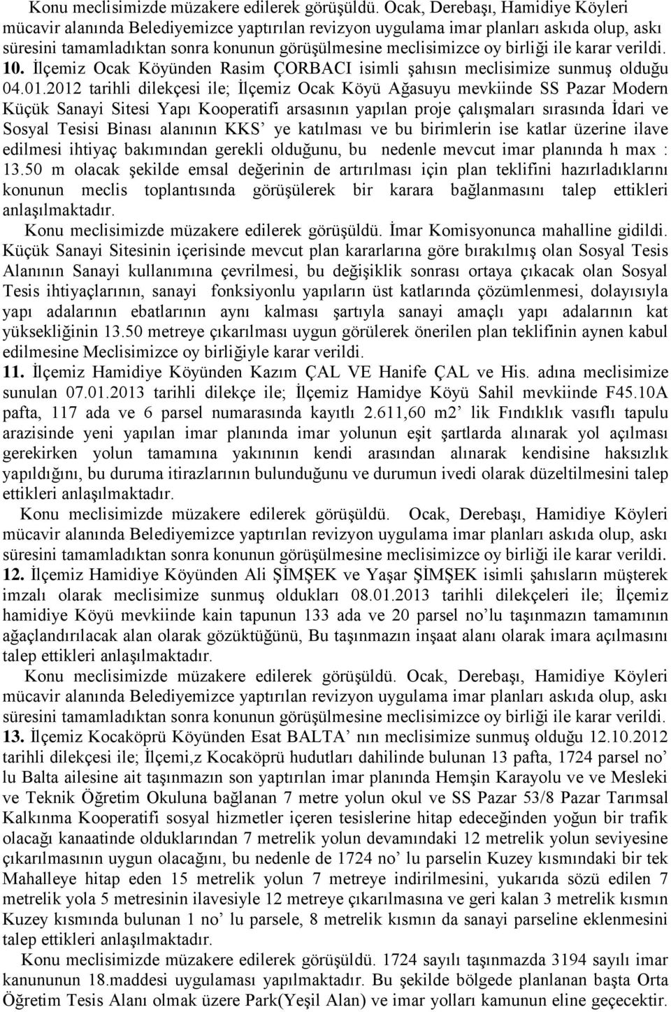 alanının KKS ye katılması ve bu birimlerin ise katlar üzerine ilave edilmesi ihtiyaç bakımından gerekli olduğunu, bu nedenle mevcut imar planında h max : 13.