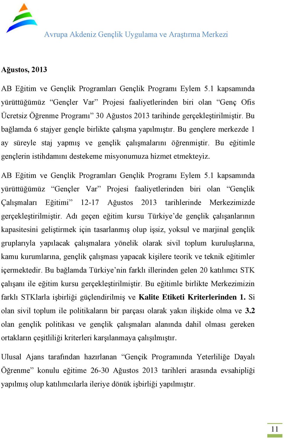 Bu bağlamda 6 stajyer gençle birlikte çalışma yapılmıştır. Bu gençlere merkezde 1 ay süreyle staj yapmış ve gençlik çalışmalarını öğrenmiştir.