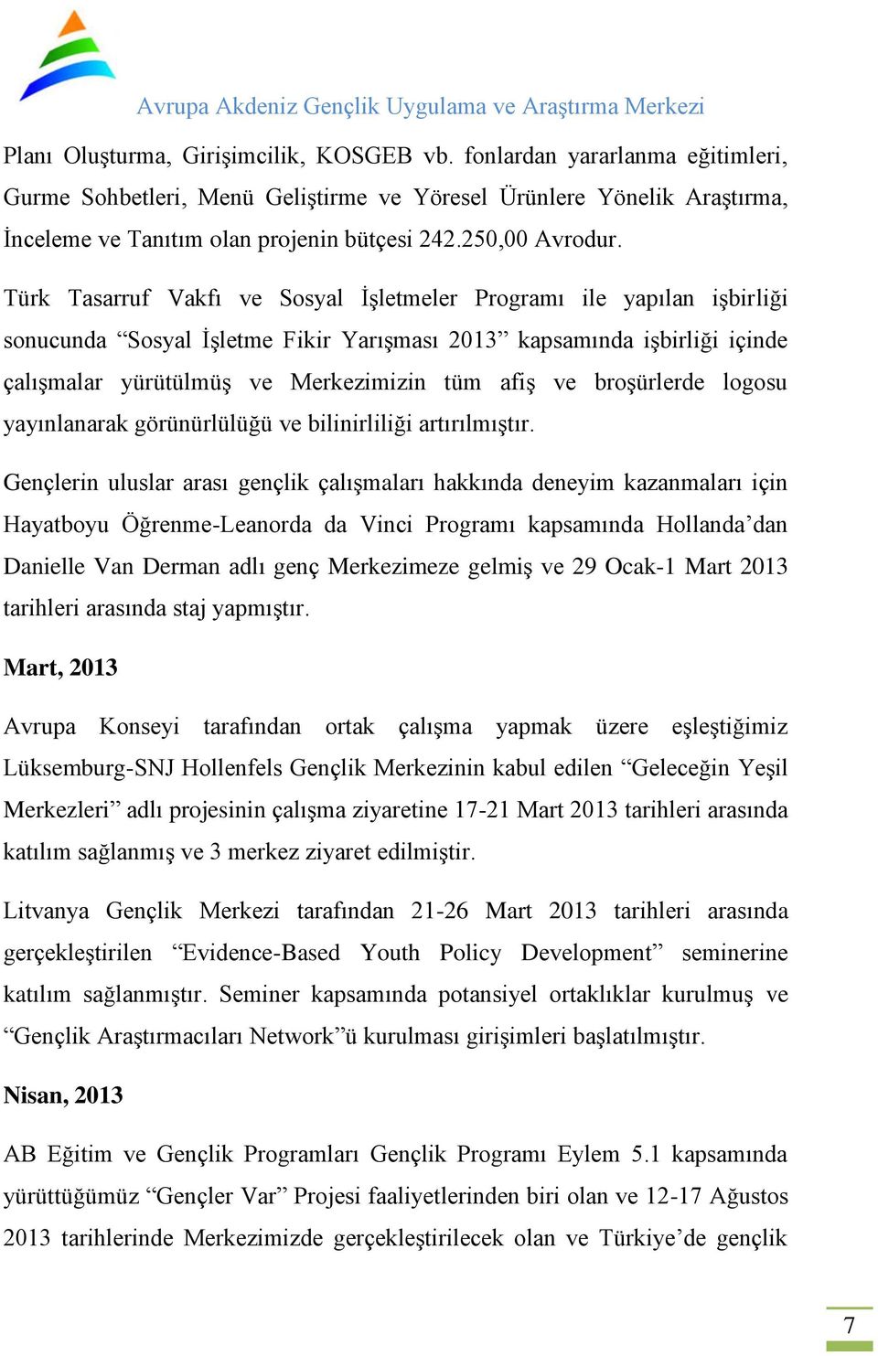 Türk Tasarruf Vakfı ve Sosyal İşletmeler Programı ile yapılan işbirliği sonucunda Sosyal İşletme Fikir Yarışması 2013 kapsamında işbirliği içinde çalışmalar yürütülmüş ve Merkezimizin tüm afiş ve