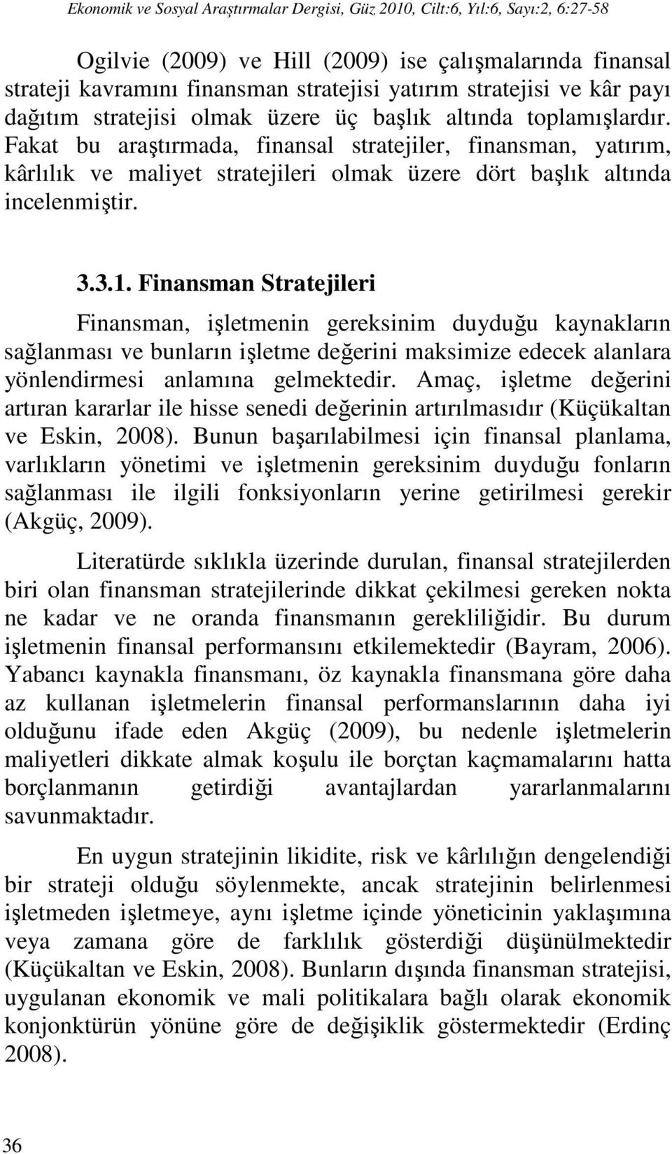 Finansman Stratejileri Finansman, işletmenin gereksinim duyduğu kaynakların sağlanması ve bunların işletme değerini maksimize edecek alanlara yönlendirmesi anlamına gelmektedir.