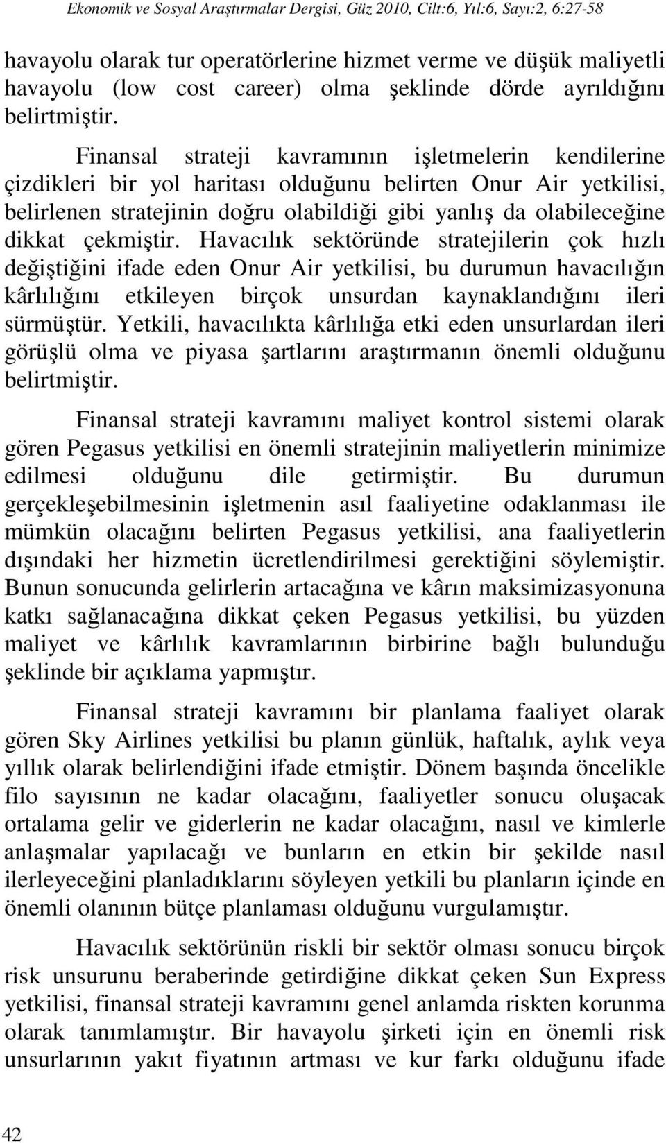 çekmiştir. Havacılık sektöründe stratejilerin çok hızlı değiştiğini ifade eden Onur Air yetkilisi, bu durumun havacılığın kârlılığını etkileyen birçok unsurdan kaynaklandığını ileri sürmüştür.