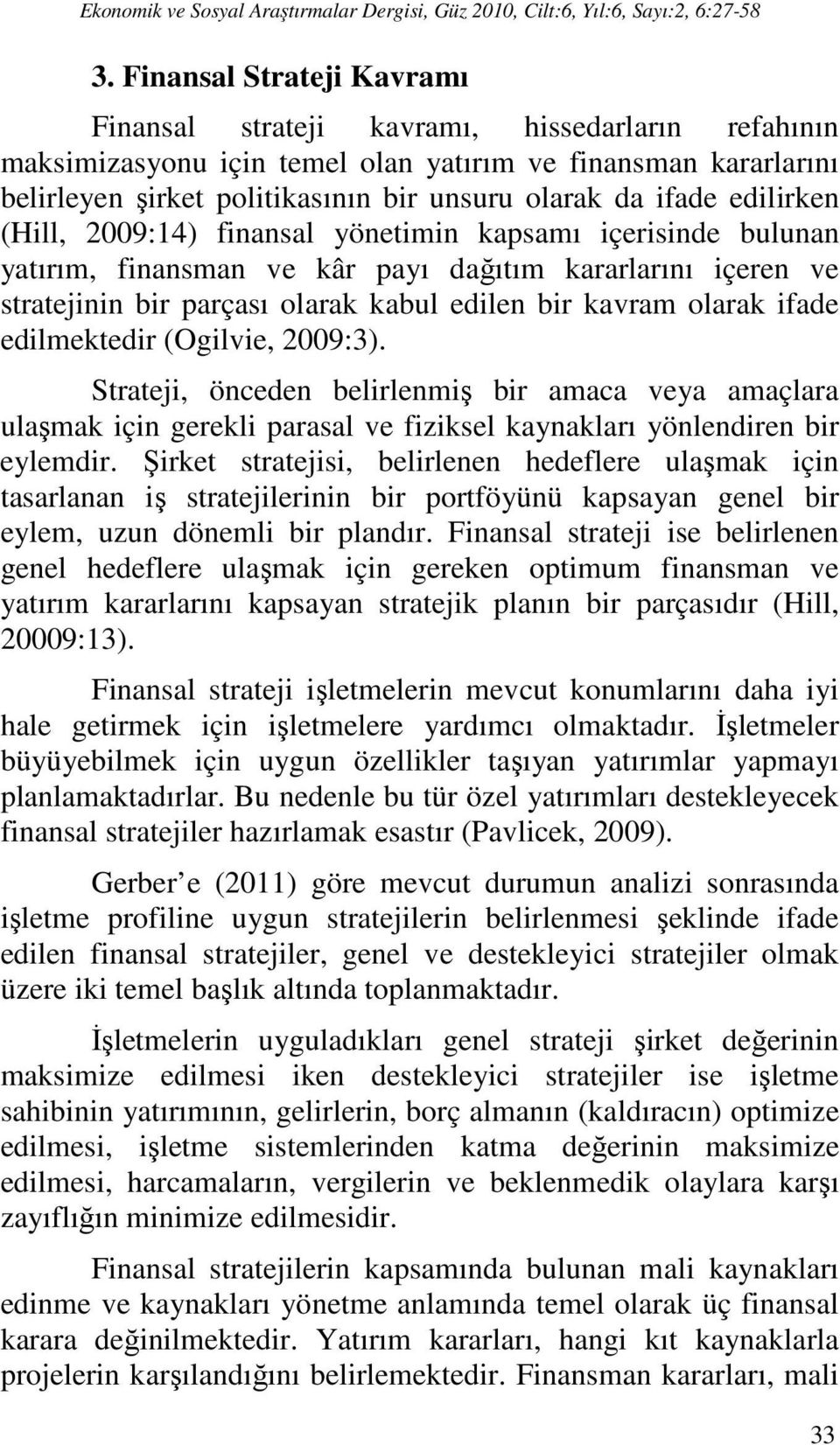 olarak ifade edilmektedir (Ogilvie, 2009:3). Strateji, önceden belirlenmiş bir amaca veya amaçlara ulaşmak için gerekli parasal ve fiziksel kaynakları yönlendiren bir eylemdir.