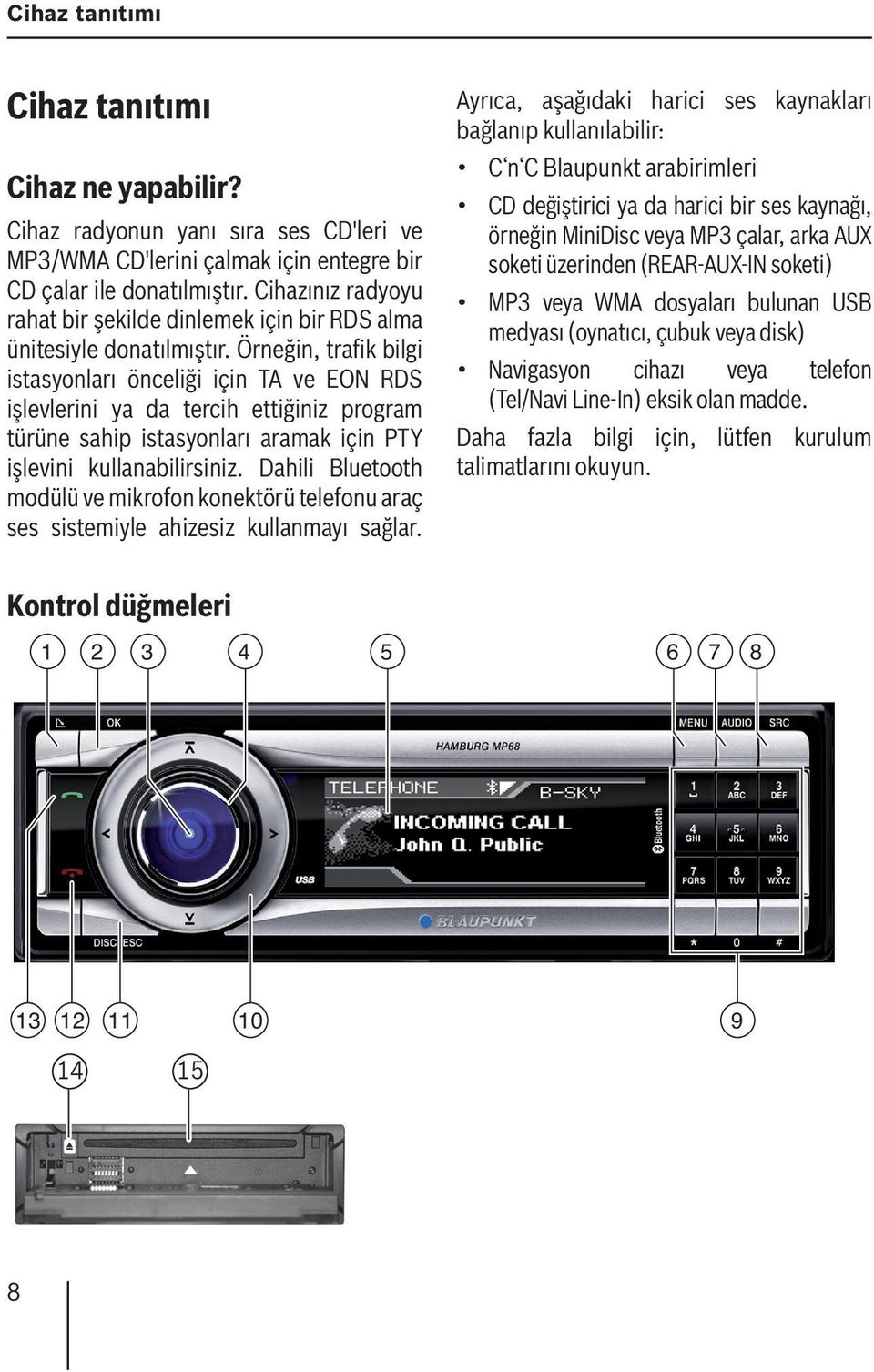 Örneğin, trafik bilgi istasyonları önceliği için TA ve EON RDS işlevlerini ya da tercih ettiğiniz program türüne sahip istasyonları aramak için PTY işlevini kullanabilirsiniz.