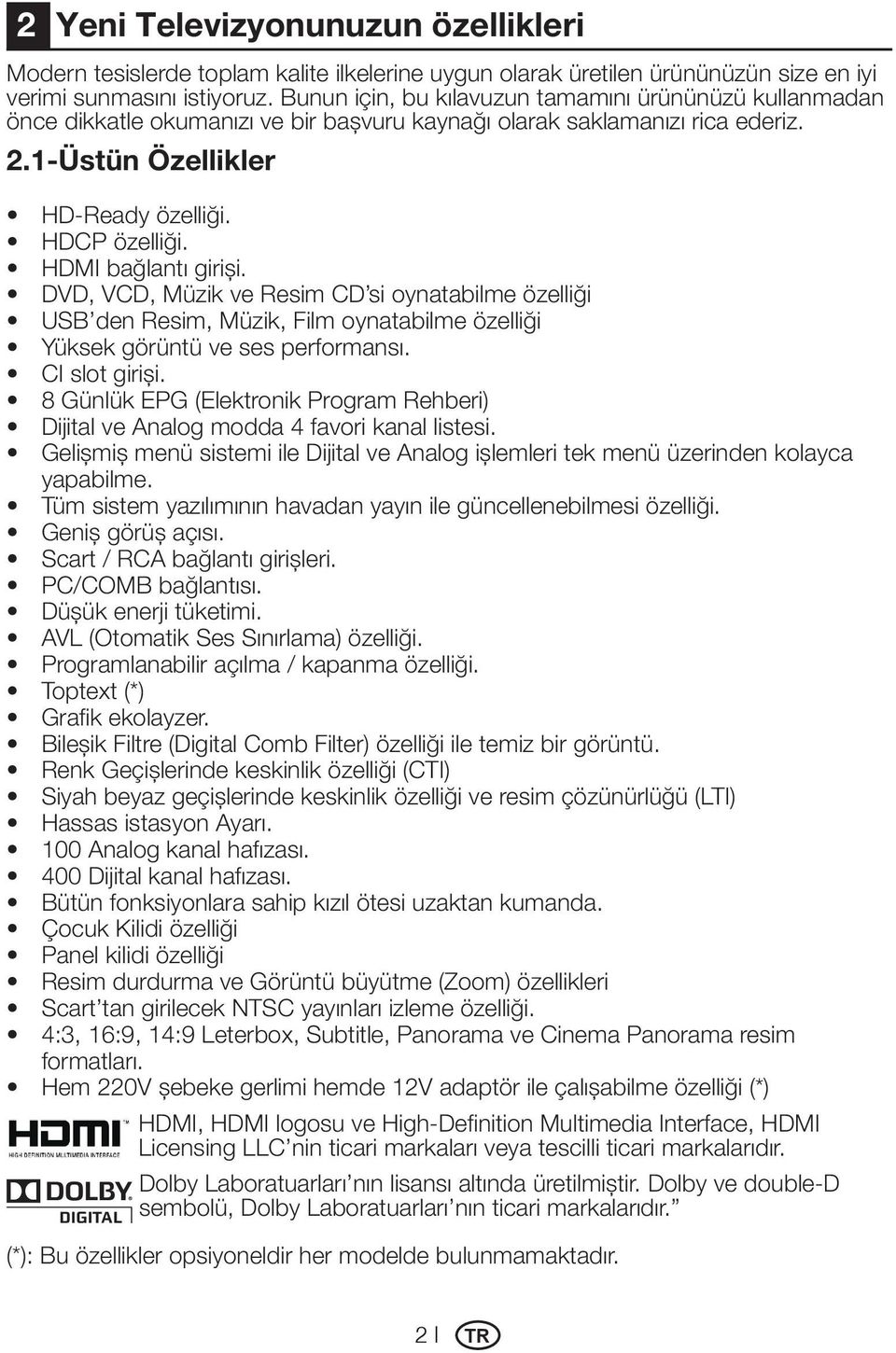 HDMI bağlantı girişi. DVD, VCD, Müzik ve Resim CD si oynatabilme özelliği USB den Resim, Müzik, Film oynatabilme özelliği Yüksek görüntü ve ses performansı. CI slot girişi.