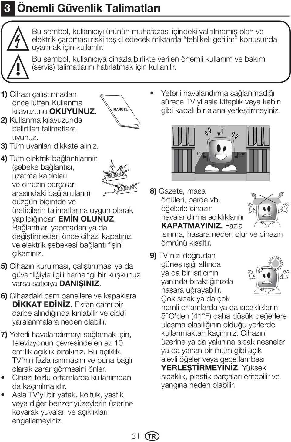 2) Kullanma kılavuzunda belirtilen talimatlara uyunuz. 3) Tüm uyarıları dikkate alınız.