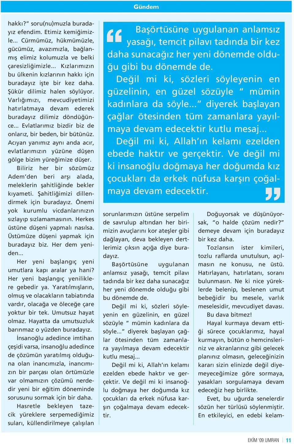 .. Evlatlarımız bizdir biz de onlarız, bir beden, bir bütünüz. Acıyan yanımız aynı anda acır, evlatlarımızın yüzüne düşen gölge bizim yüreğimize düşer.