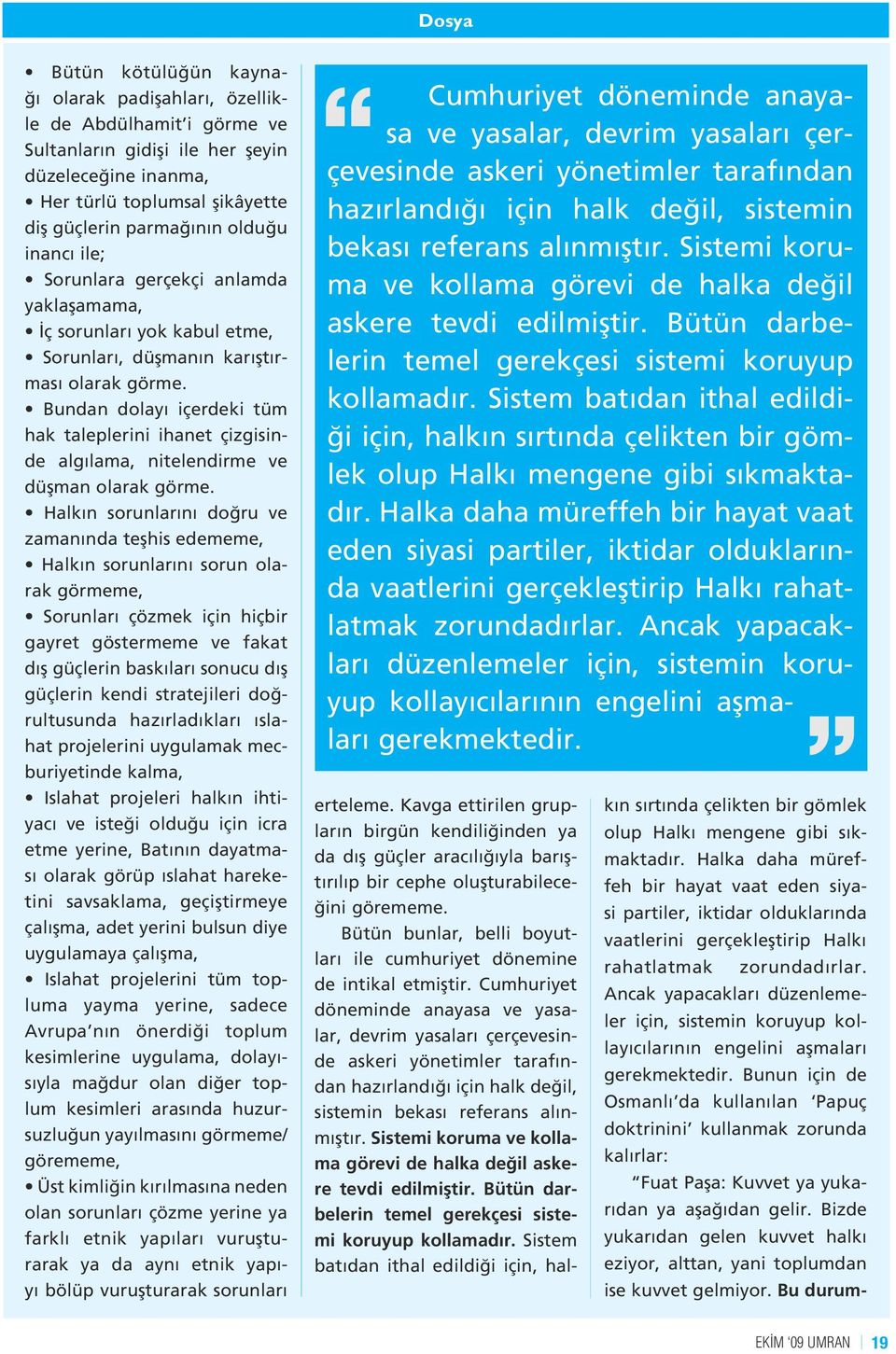 Bundan dolayı içerdeki tüm hak taleplerini ihanet çizgisinde algılama, nitelendirme ve düşman olarak görme.