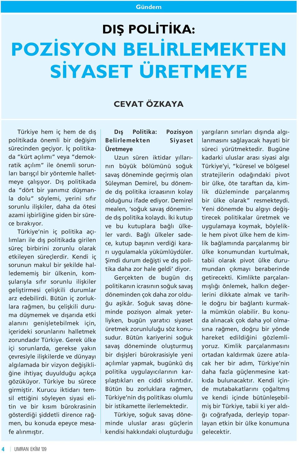 Dış politikada da dört bir yanımız düşmanla dolu söylemi, yerini sıfır sorunlu ilişkiler, daha da ötesi azami işbirliğine giden bir sürece bırakıyor.