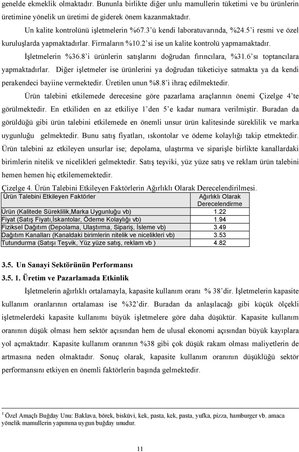 8 i ürünlerin satışlarını doğrudan fırıncılara, %31.6 sı toptancılara yapmaktadırlar. Diğer işletmeler ise ürünlerini ya doğrudan tüketiciye satmakta ya da kendi perakendeci bayiine vermektedir.