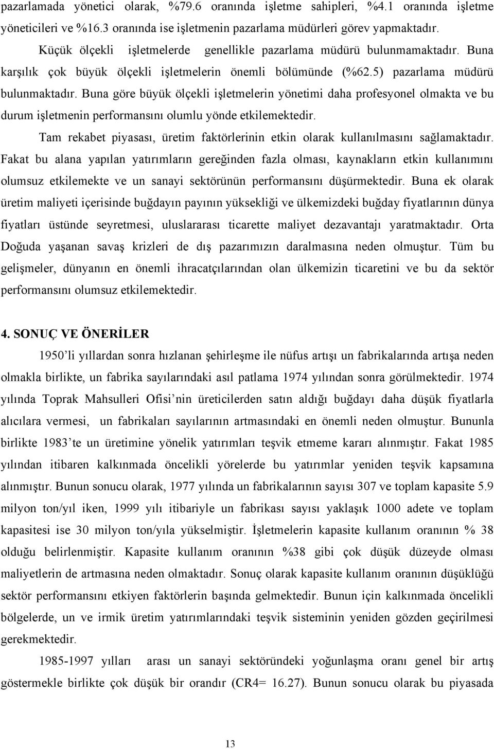 Buna göre büyük ölçekli işletmelerin yönetimi daha profesyonel olmakta ve bu durum işletmenin performansını olumlu yönde etkilemektedir.