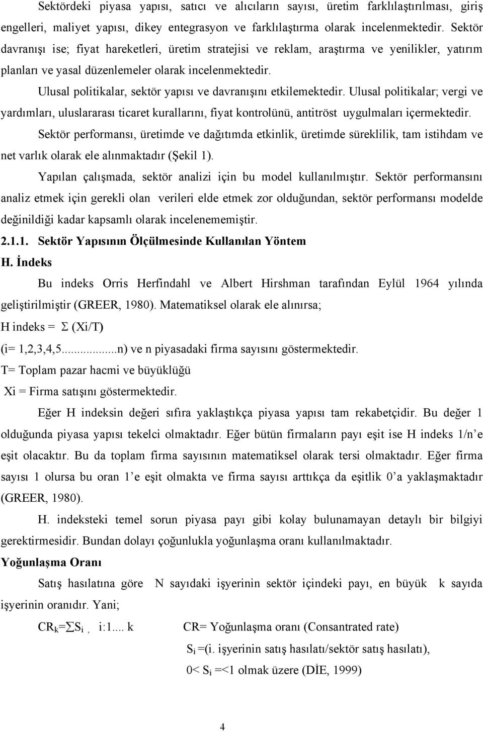 Ulusal politikalar, sektör yapısı ve davranışını etkilemektedir. Ulusal politikalar; vergi ve yardımları, uluslararası ticaret kurallarını, fiyat kontrolünü, antitröst uygulmaları içermektedir.