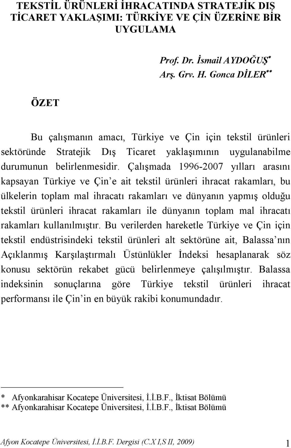 Çalışmada 1996-2007 yılları arasını kapsayan Türkiye ve Çin e ait tekstil ürünleri ihracat rakamları, bu ülkelerin toplam mal ihracatı rakamları ve dünyanın yapmış olduğu tekstil ürünleri ihracat