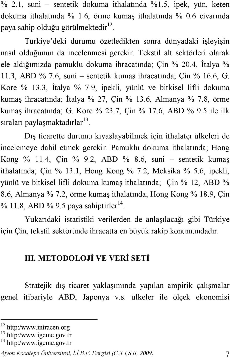 3, ABD % 7.6, suni sentetik kumaş ihracatında; Çin % 16.6, G. Kore % 13.3, İtalya % 7.9, ipekli, yünlü ve bitkisel lifli dokuma kumaş ihracatında; İtalya % 27, Çin % 13.6, Almanya % 7.