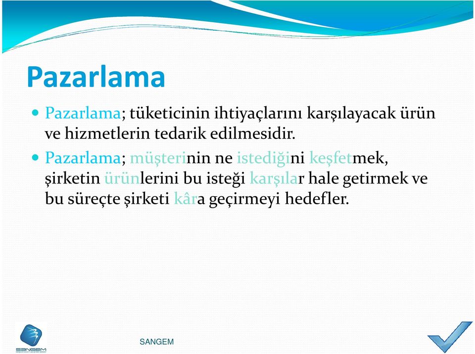 Pazarlama; müşterinin ne istediğini keşfetmek, şirketin