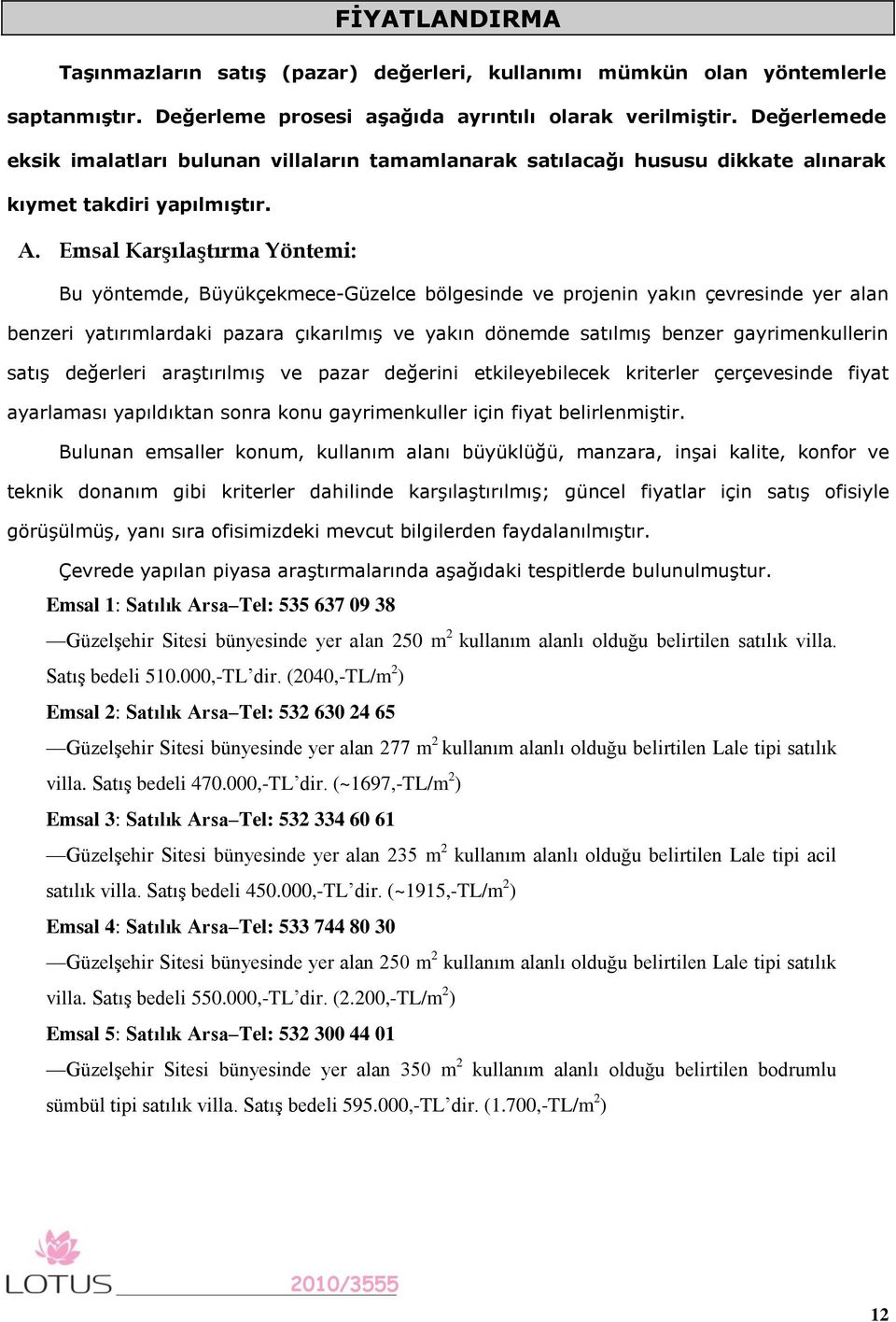 Emsal Karşılaştırma Yöntemi: Bu yöntemde, Büyükçekmece-Güzelce bölgesinde ve projenin yakın çevresinde yer alan benzeri yatırımlardaki pazara çıkarılmış ve yakın dönemde satılmış benzer