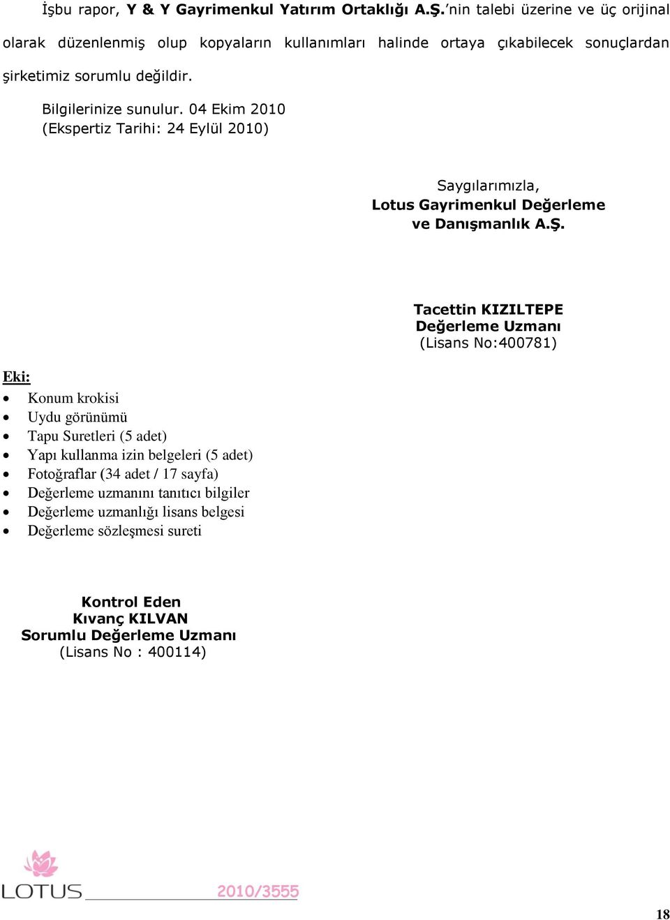 04 Ekim 2010 (Ekspertiz Tarihi: 24 Eylül 2010) Saygılarımızla, Lotus Gayrimenkul Değerleme ve DanıĢmanlık A.ġ.