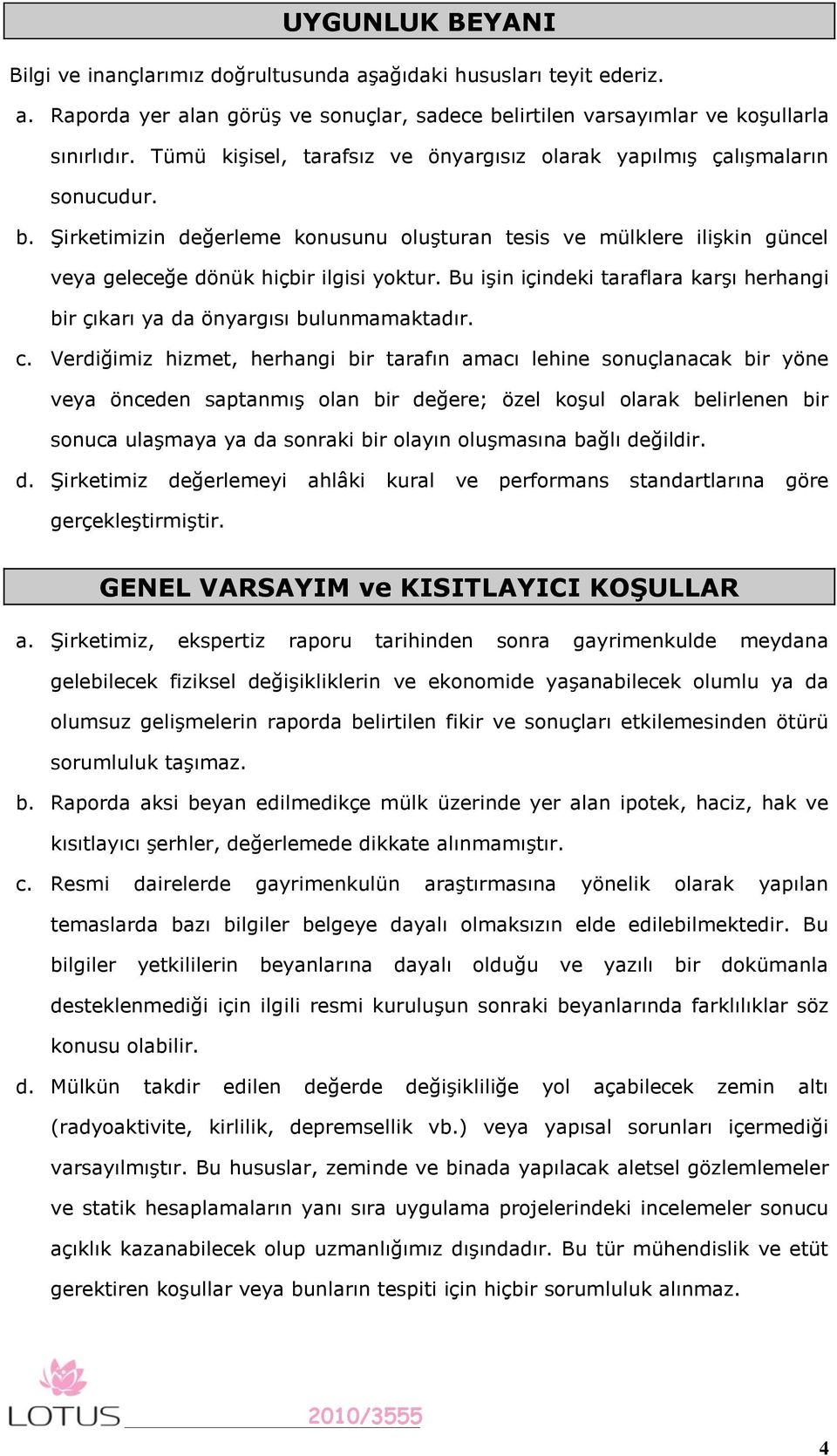 Bu işin içindeki taraflara karşı herhangi bir çıkarı ya da önyargısı bulunmamaktadır. c.