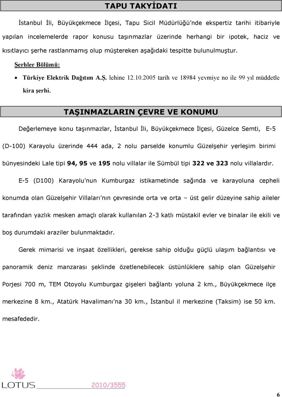 2005 tarih ve 18984 yevmiye no ile 99 yıl müddetle kira şerhi.