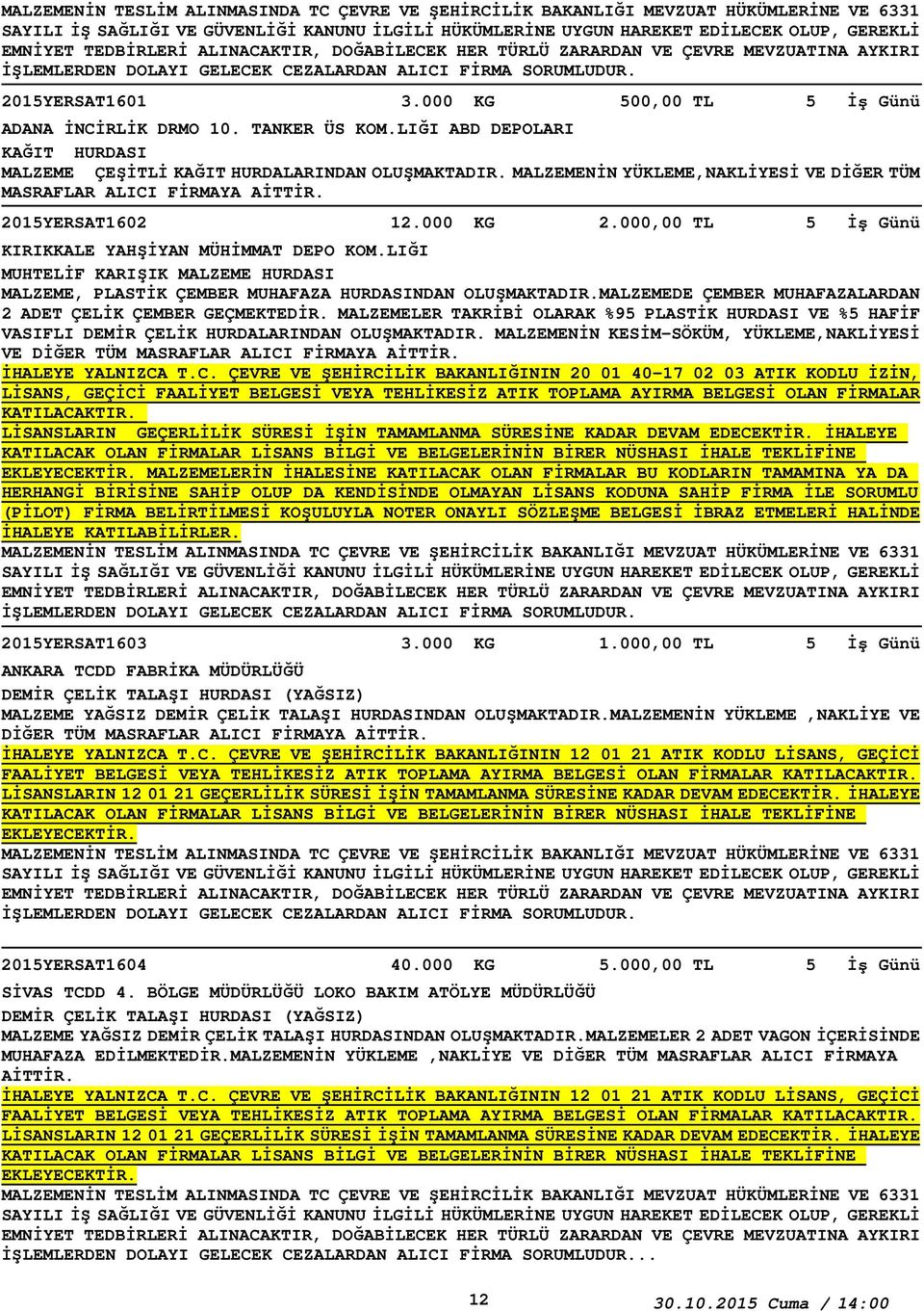 LIĞI MUHTELİF KARIŞIK MALZEME HURDASI MALZEME, PLASTİK ÇEMBER MUHAFAZA HURDASINDAN OLUŞMAKTADIR.MALZEMEDE ÇEMBER MUHAFAZALARDAN 2 ADET ÇELİK ÇEMBER GEÇMEKTEDİR.