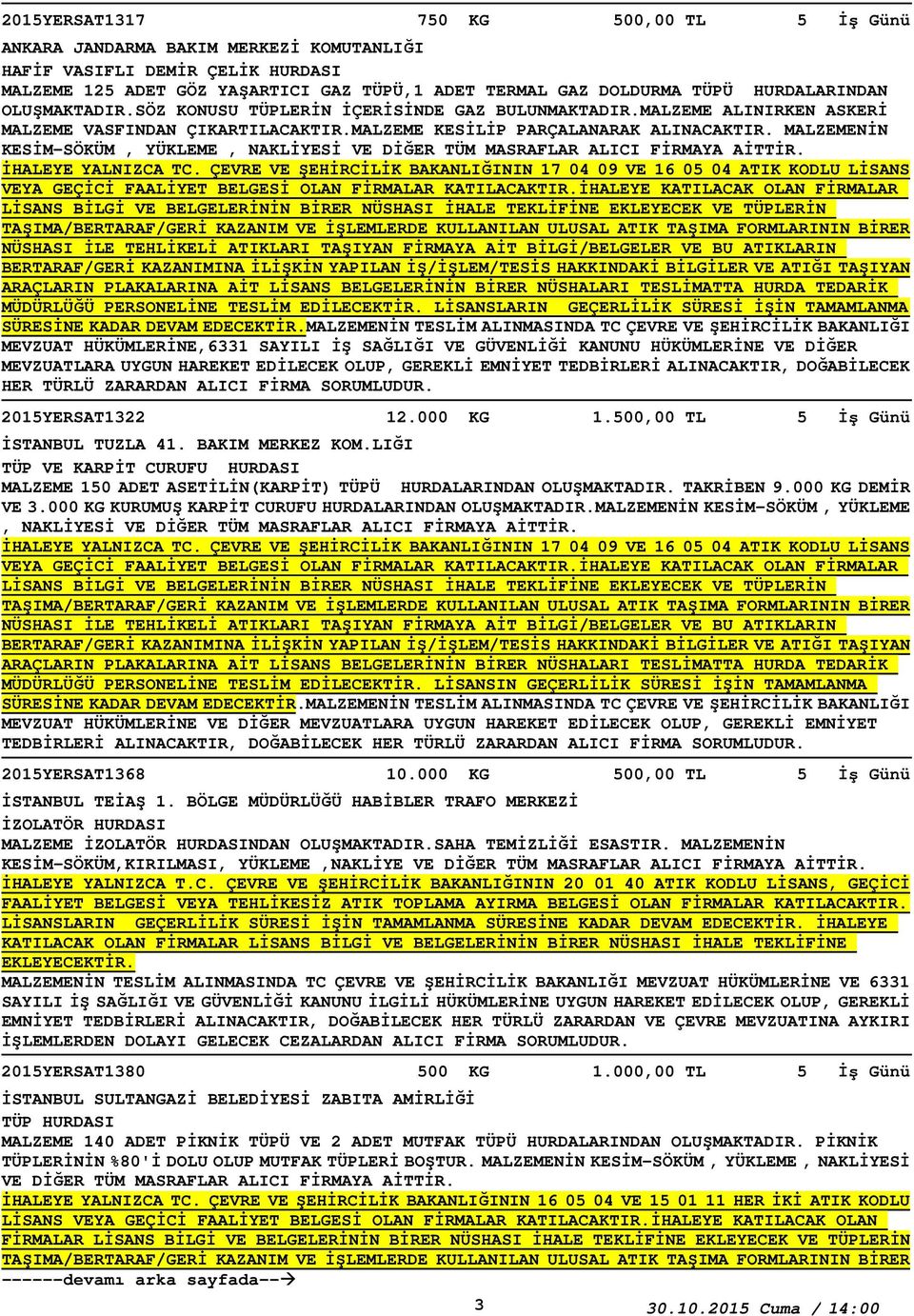 MALZEMENİN KESİM-SÖKÜM, YÜKLEME, NAKLİYESİ VE İHALEYE YALNIZCA TC. ÇEVRE VE ŞEHİRCİLİK BAKANLIĞININ 17 04 09 VE 16 05 04 ATIK KODLU LİSANS VEYA GEÇİCİ FAALİYET BELGESİ OLAN FİRMALAR KATILACAKTIR.