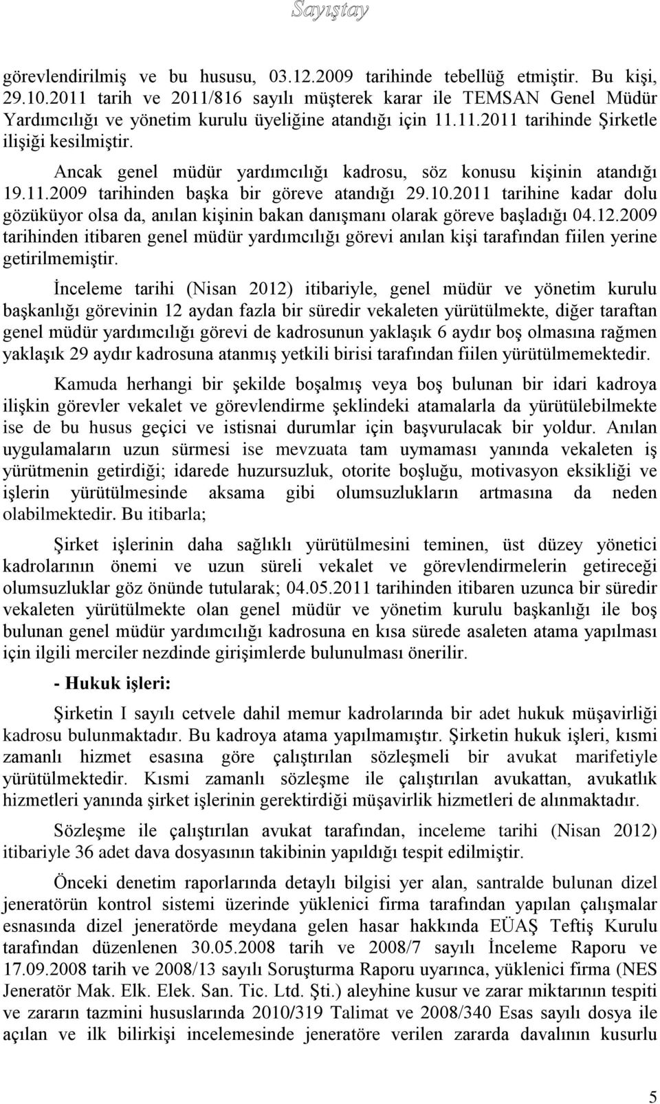 Ancak genel müdür yardımcılığı kadrosu, söz konusu kiģinin atandığı 19.11.2009 tarihinden baģka bir göreve atandığı 29.10.