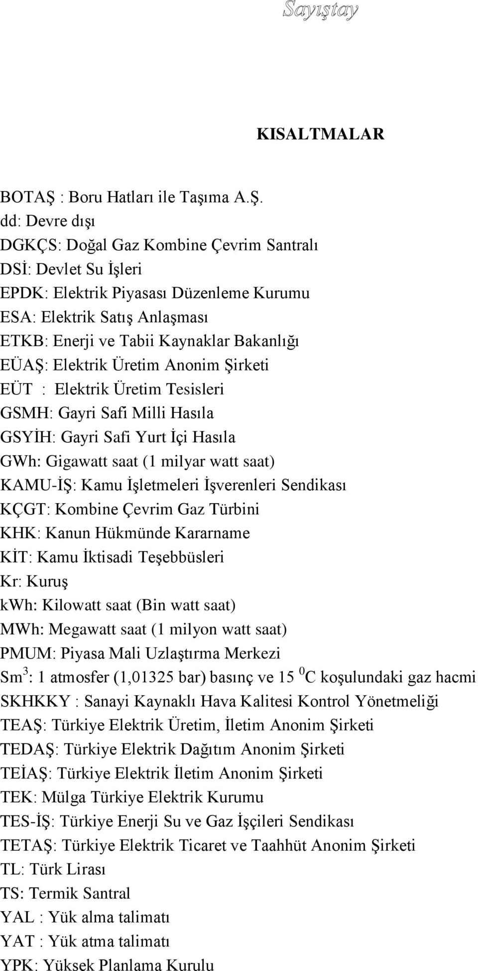 dd: Devre dıģı DGKÇS: Doğal Gaz Kombine Çevrim Santralı DSĠ: Devlet Su ĠĢleri EPDK: Elektrik Piyasası Düzenleme Kurumu ESA: Elektrik SatıĢ AnlaĢması ETKB: Enerji ve Tabii Kaynaklar Bakanlığı EÜAġ: