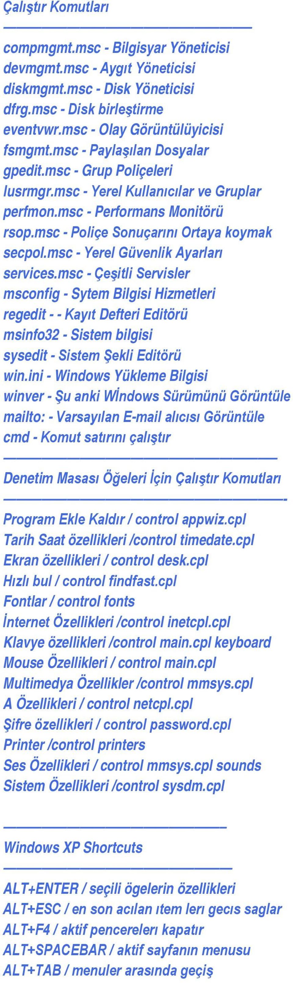 msc - Yerel Güvenlik Ayarları services.msc - Çeşitli Servisler msconfig - Sytem Bilgisi Hizmetleri regedit - - Kayıt Defteri Editörü msinfo32 - Sistem bilgisi sysedit - Sistem Şekli Editörü win.