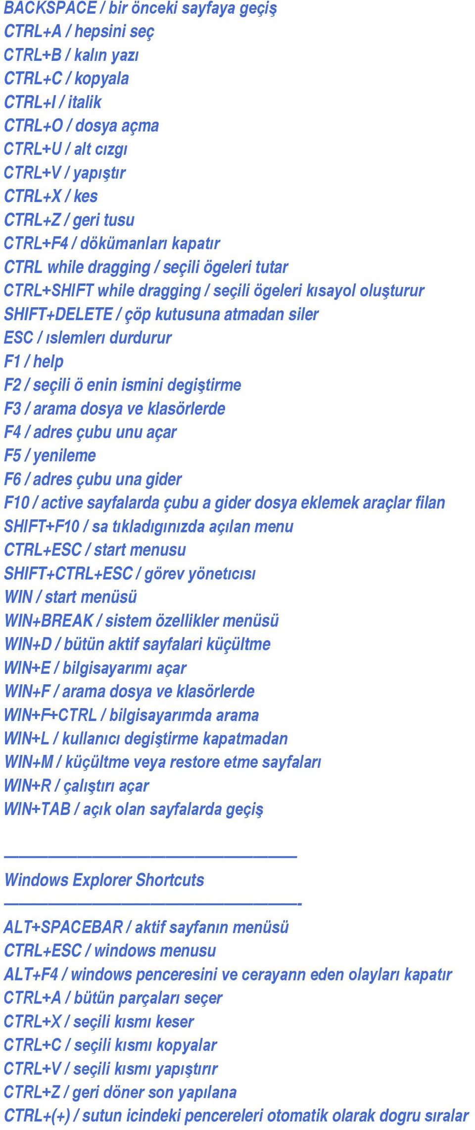 durdurur F1 / help F2 / seçili ö enin ismini degiştirme F3 / arama dosya ve klasörlerde F4 / adres çubu unu açar F5 / yenileme F6 / adres çubu una gider F10 / active sayfalarda çubu a gider dosya