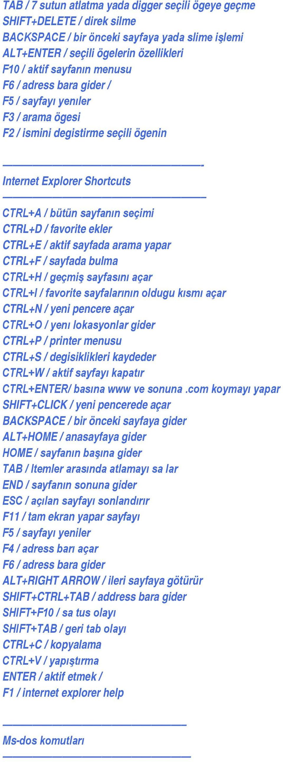 sayfada arama yapar CTRL+F / sayfada bulma CTRL+H / geçmiş sayfasını açar CTRL+I / favorite sayfalarının oldugu kısmı açar CTRL+N / yeni pencere açar CTRL+O / yenı lokasyonlar gider CTRL+P / printer