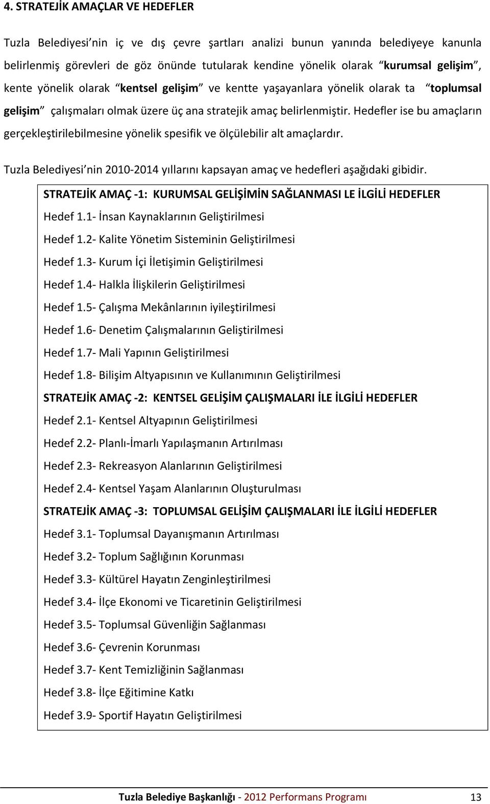 Hedefler ise bu amaçların gerçekleştirilebilmesine yönelik spesifik ve ölçülebilir alt amaçlardır. Tuzla Belediyesi nin 2010-2014 yıllarını kapsayan amaç ve hedefleri aşağıdaki gibidir.