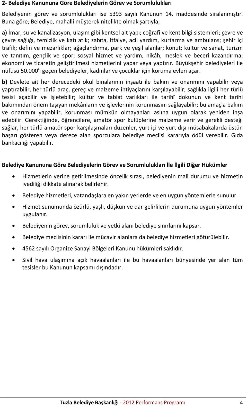 atık; zabıta, itfaiye, acil yardım, kurtarma ve ambulans; şehir içi trafik; defin ve mezarlıklar; ağaçlandırma, park ve yeşil alanlar; konut; kültür ve sanat, turizm ve tanıtım, gençlik ve spor;