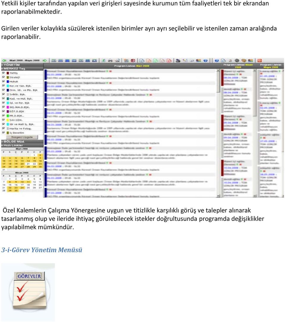 Girilen veriler kolaylıkla süzülerek istenilen birimler ayrı ayrı seçilebilir ve istenilen zaman aralığında