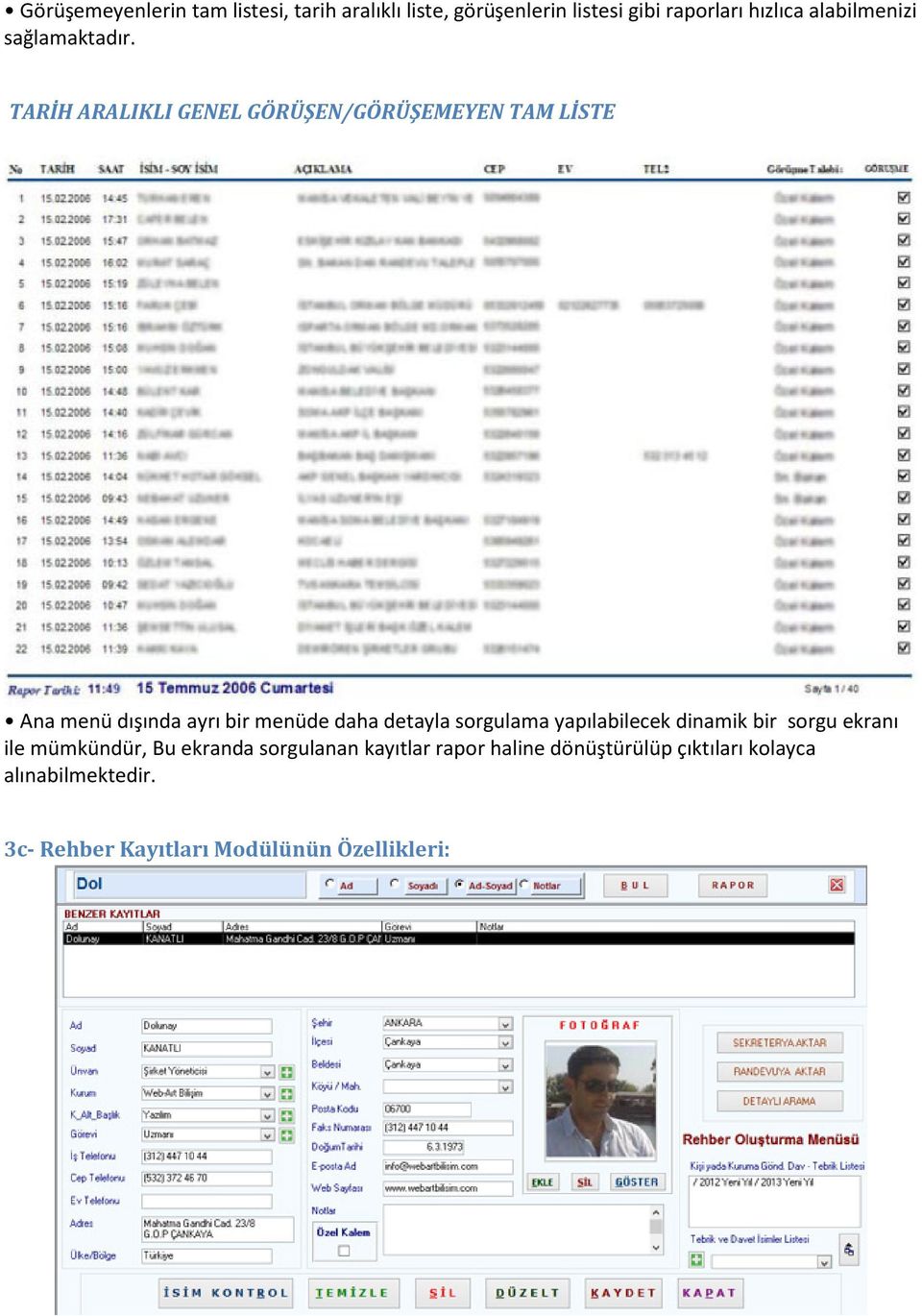 TARİH ARALIKLI GENEL GÖRÜŞEN/GÖRÜŞEMEYEN TAM LİSTE Ana menü dışında ayrı bir menüde daha detayla