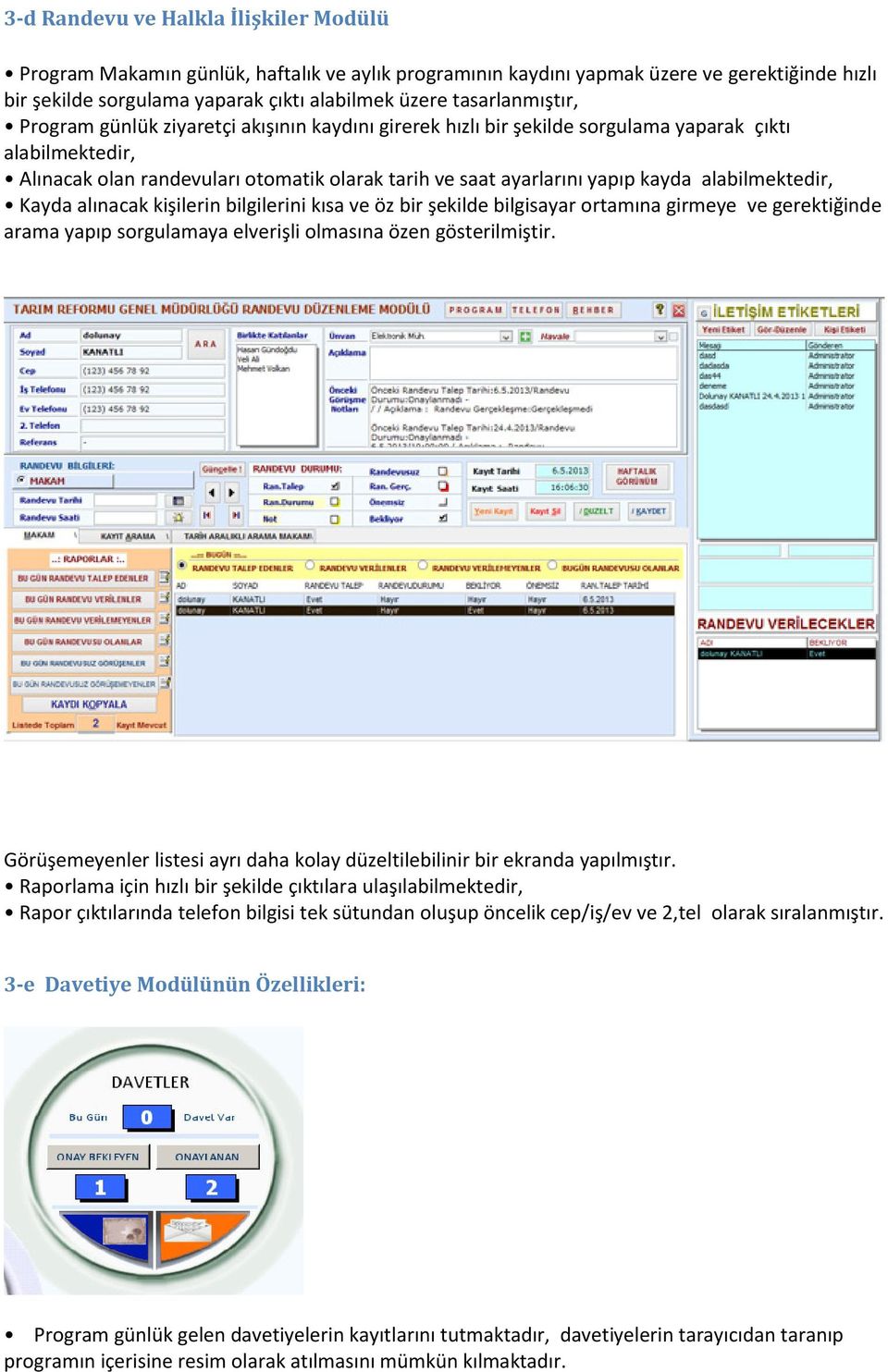 kayda alabilmektedir, Kayda alınacak kişilerin bilgilerini kısa ve öz bir şekilde bilgisayar ortamına girmeye ve gerektiğinde arama yapıp sorgulamaya elverişli olmasına özen gösterilmiştir.