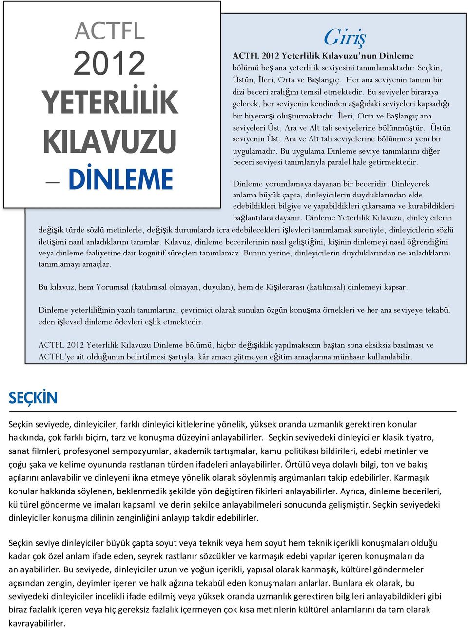 Đleri, Orta ve Başlangıç ana seviyeleri Üst, Ara ve Alt tali seviyelerine bölünmüştür. Üstün seviyenin Üst, Ara ve Alt tali seviyelerine bölünmesi yeni bir uygulamadır.