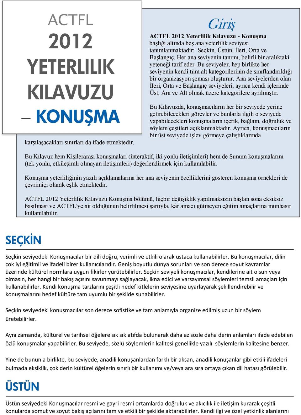 Her ana seviyenin tanımı, belirli bir aralıktaki yeteneği tarif eder. Bu seviyeler, hep birlikte her seviyenin kendi tüm alt kategorilerinin de sınıflandırıldığı bir organizasyon şeması oluşturur.