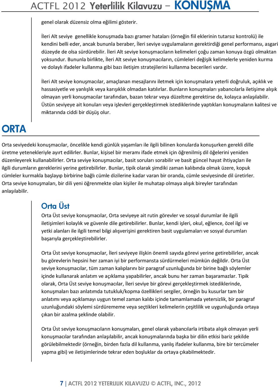 performansı, asgari düzeyde de olsa sürdürebilir. İleri Alt seviye konuşmacıların kelimeleri çoğu zaman konuya özgü olmaktan yoksundur.